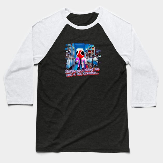 Things Are About To Get A Lot Crazier… Baseball T-Shirt by Atomic City Art